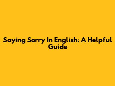 Saying Sorry In English: A Helpful Guide