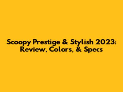 Scoopy Prestige & Stylish 2023: Review, Colors, & Specs