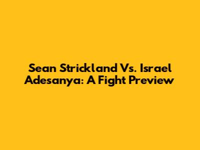 Sean Strickland Vs. Israel Adesanya: A Fight Preview