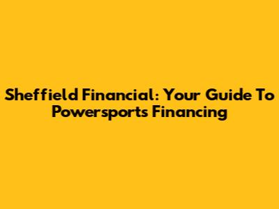 Sheffield Financial: Your Guide To Powersports Financing
