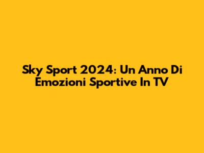 Sky Sport 2024: Un Anno Di Emozioni Sportive In TV