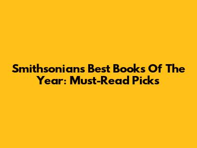 Smithsonian's Best Books Of The Year: Must-Read Picks