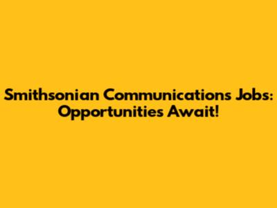 Smithsonian Communications Jobs: Opportunities Await!