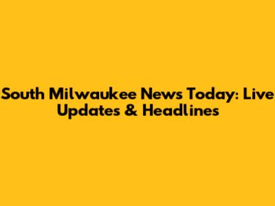 South Milwaukee News Today: Live Updates & Headlines