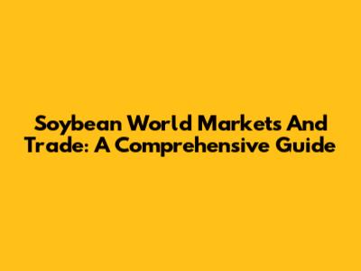 Soybean World Markets And Trade: A Comprehensive Guide