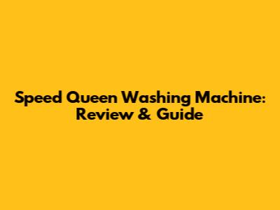 Speed Queen Washing Machine: Review & Guide