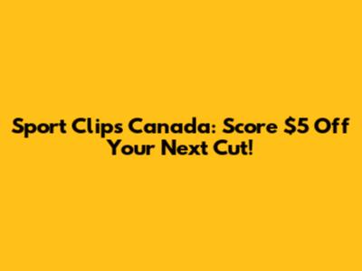 Sport Clips Canada: Score $5 Off Your Next Cut!