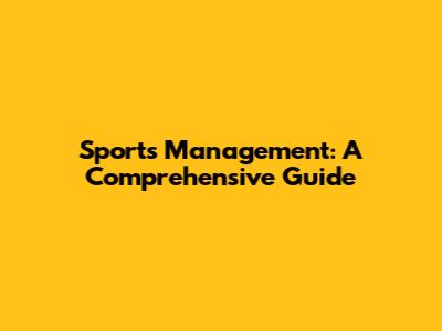 Sports Management: A Comprehensive Guide