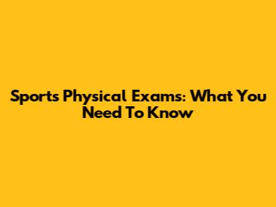 Sports Physical Exams: What You Need To Know