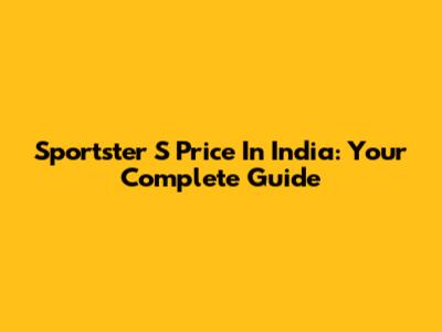 Sportster S Price In India: Your Complete Guide