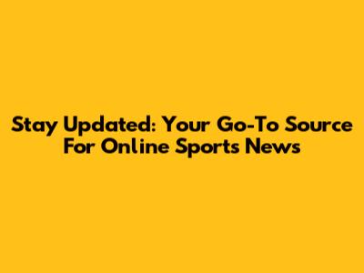 Stay Updated: Your Go-To Source For Online Sports News