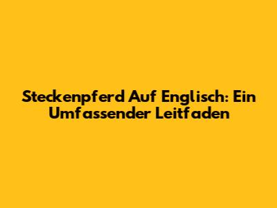 Steckenpferd Auf Englisch: Ein Umfassender Leitfaden
