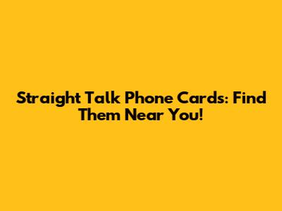 Straight Talk Phone Cards: Find Them Near You!