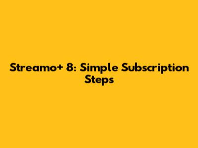 Streamo+ 8: Simple Subscription Steps