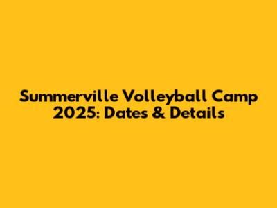 Summerville Volleyball Camp 2025: Dates & Details