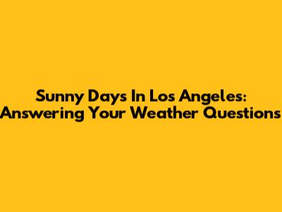 Sunny Days In Los Angeles: Answering Your Weather Questions