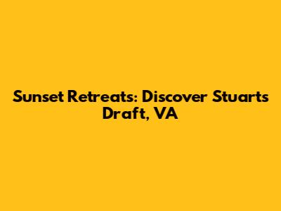 Sunset Retreats: Discover Stuarts Draft, VA
