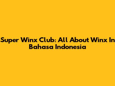 Super Winx Club: All About Winx In Bahasa Indonesia