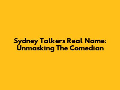 Sydney Talker's Real Name: Unmasking The Comedian