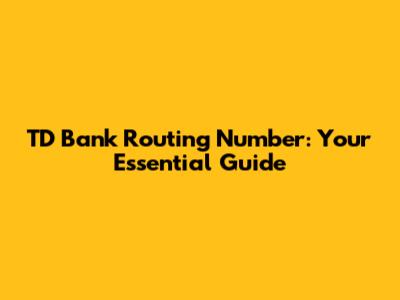 TD Bank Routing Number: Your Essential Guide