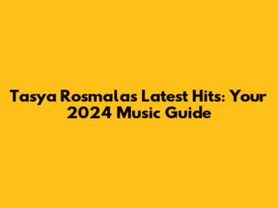 Tasya Rosmala's Latest Hits: Your 2024 Music Guide