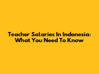 Teacher Salaries In Indonesia: What You Need To Know