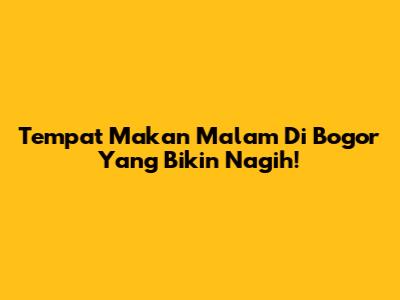 Tempat Makan Malam Di Bogor Yang Bikin Nagih!