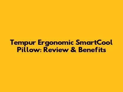Tempur Ergonomic SmartCool Pillow: Review & Benefits
