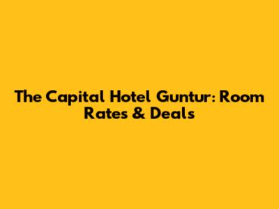 The Capital Hotel Guntur: Room Rates & Deals
