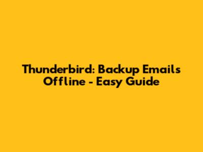 Thunderbird: Backup Emails Offline - Easy Guide