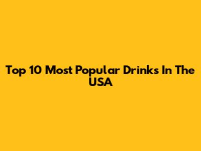 Top 10 Most Popular Drinks In The USA