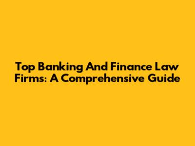 Top Banking And Finance Law Firms: A Comprehensive Guide