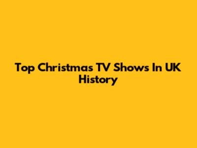 Top Christmas TV Shows In UK History