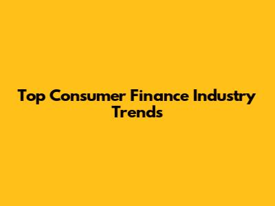 Top Consumer Finance Industry Trends