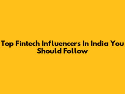Top Fintech Influencers In India You Should Follow