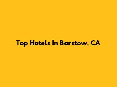 Top Hotels In Barstow, CA