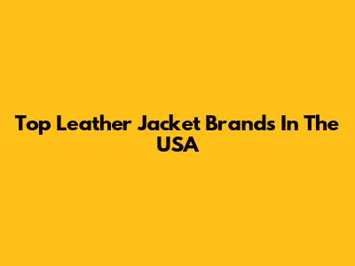 Top Leather Jacket Brands In The USA