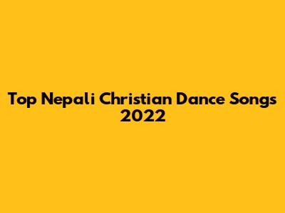 Top Nepali Christian Dance Songs 2022