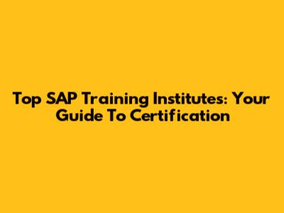 Top SAP Training Institutes: Your Guide To Certification