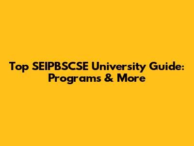Top SEIPBSCSE University Guide: Programs & More