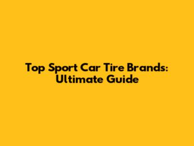Top Sport Car Tire Brands: Ultimate Guide