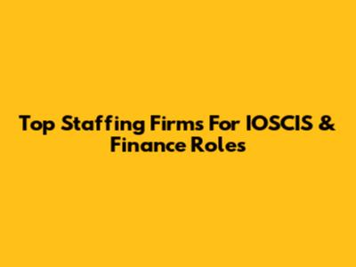 Top Staffing Firms For IOSCIS & Finance Roles