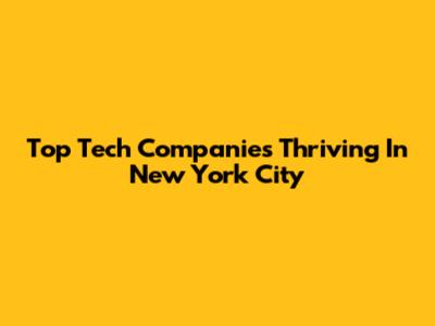 Top Tech Companies Thriving In New York City