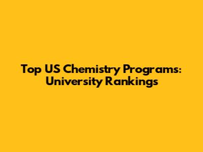 Top US Chemistry Programs: University Rankings