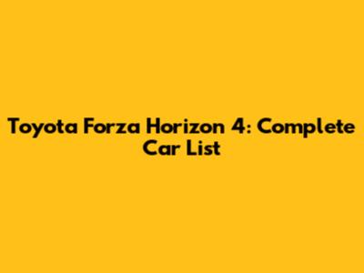 Toyota Forza Horizon 4: Complete Car List