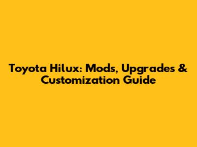 Toyota Hilux: Mods, Upgrades & Customization Guide