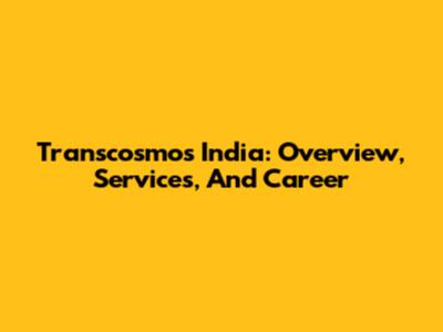 Transcosmos India: Overview, Services, And Career