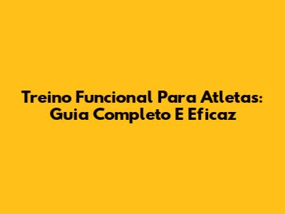 Treino Funcional Para Atletas: Guia Completo E Eficaz