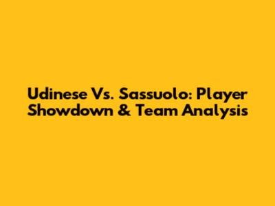 Udinese Vs. Sassuolo: Player Showdown & Team Analysis