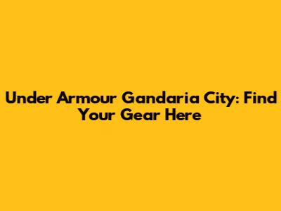 Under Armour Gandaria City: Find Your Gear Here